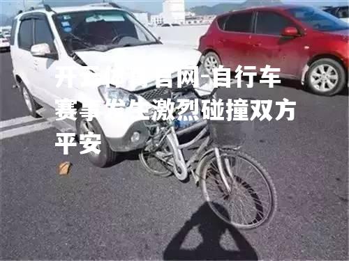 自行车赛事发生激烈碰撞双方平安