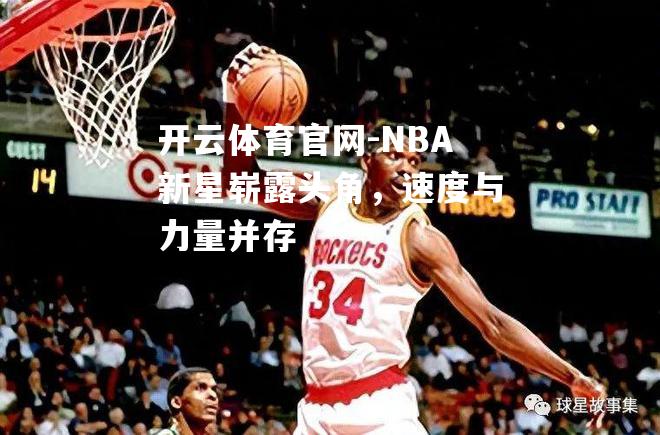 NBA新星崭露头角，速度与力量并存