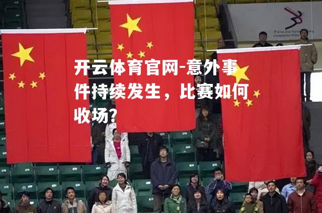 意外事件持续发生，比赛如何收场？