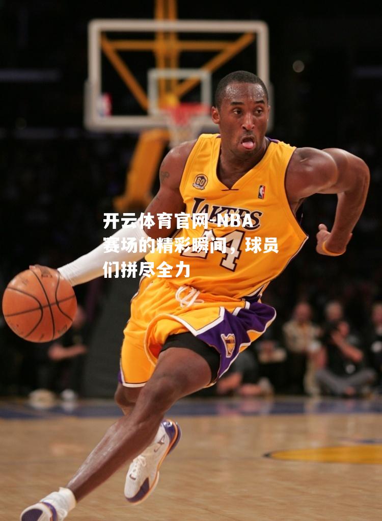 NBA赛场的精彩瞬间，球员们拼尽全力